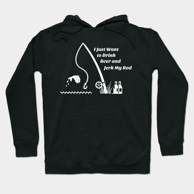 I Just Want to Drink Beer and Jerk My Rod Hoodie by Parin Shop